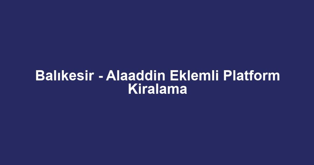 Balıkesir - Alaaddin Eklemli Platform Kiralama