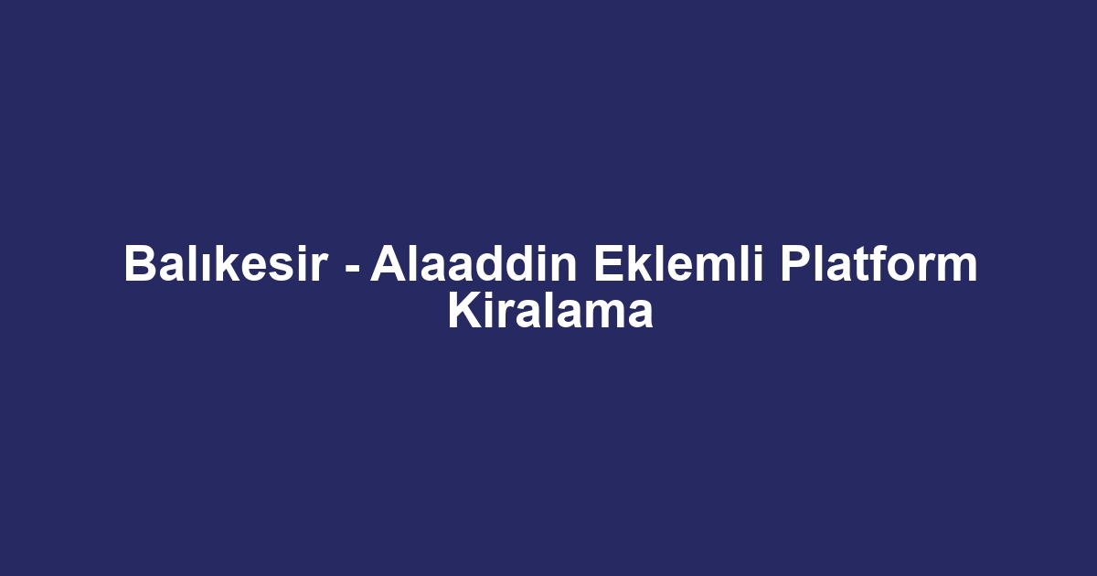 Balıkesir - Alaaddin Eklemli Platform Kiralama
