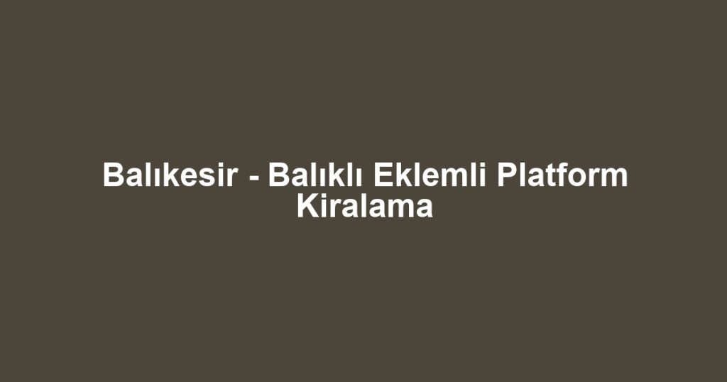 Balıkesir - Balıklı Eklemli Platform Kiralama