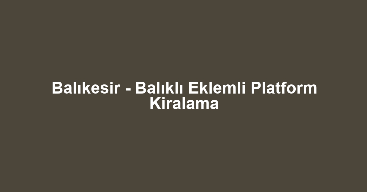 Balıkesir - Balıklı Eklemli Platform Kiralama
