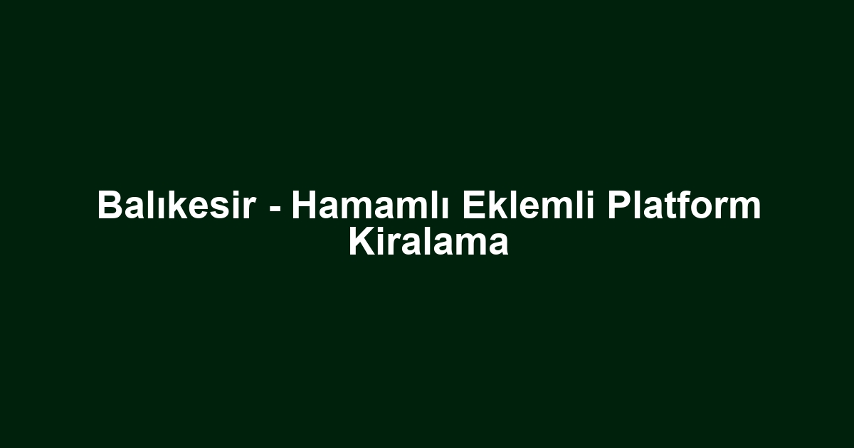 Balıkesir - Hamamlı Eklemli Platform Kiralama