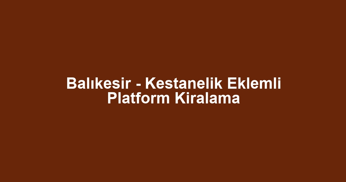 Balıkesir - Kestanelik Eklemli Platform Kiralama