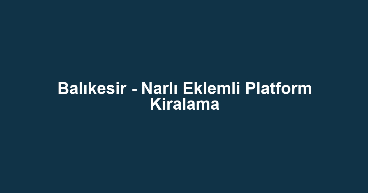 Balıkesir - Narlı Eklemli Platform Kiralama