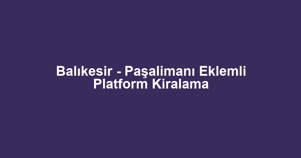 Balıkesir - Paşalimanı Eklemli Platform Kiralama