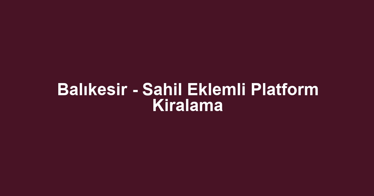 Balıkesir - Sahil Eklemli Platform Kiralama