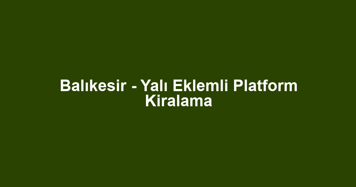 Balıkesir - Yalı Eklemli Platform Kiralama