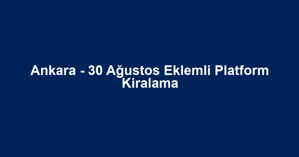 Ankara - 30 Ağustos Eklemli Platform Kiralama