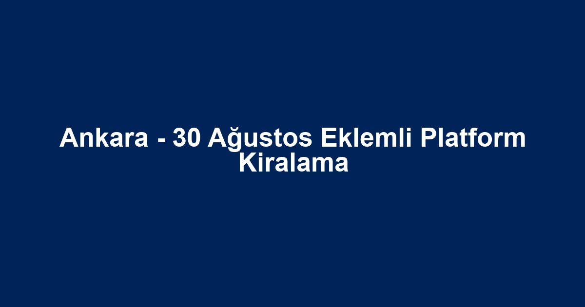 Ankara - 30 Ağustos Eklemli Platform Kiralama