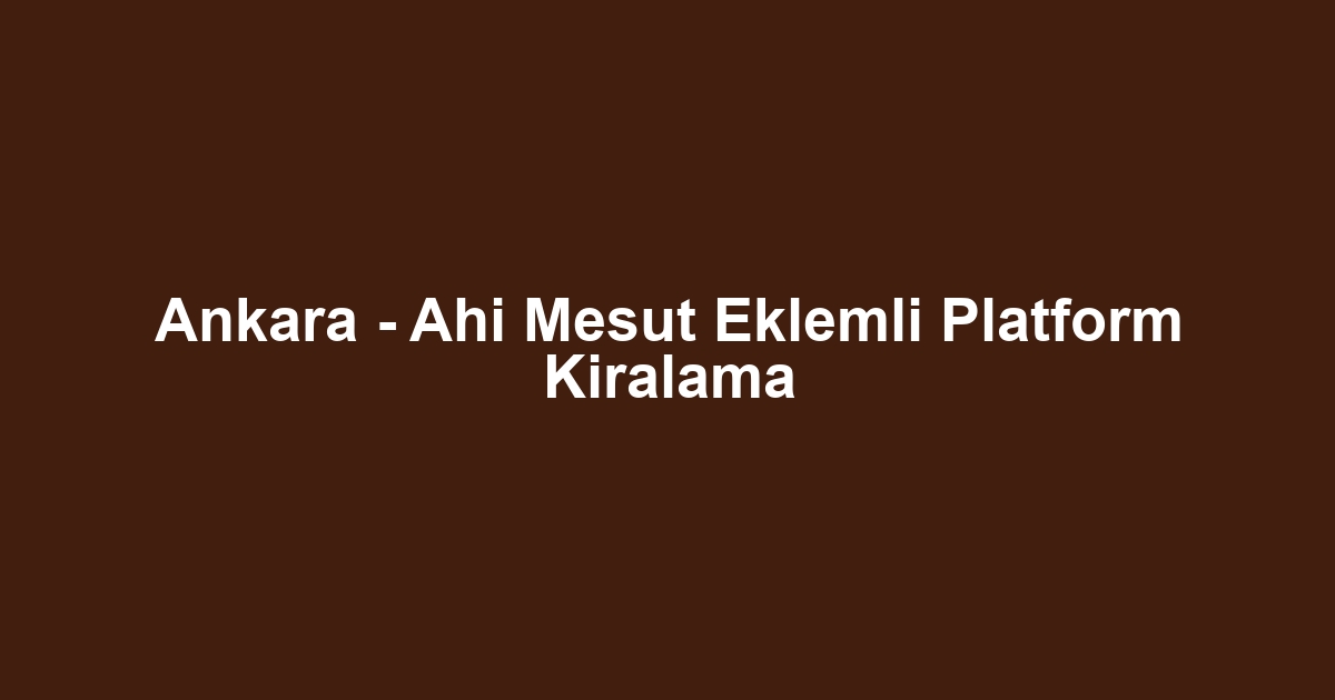 Ankara - Ahi Mesut Eklemli Platform Kiralama