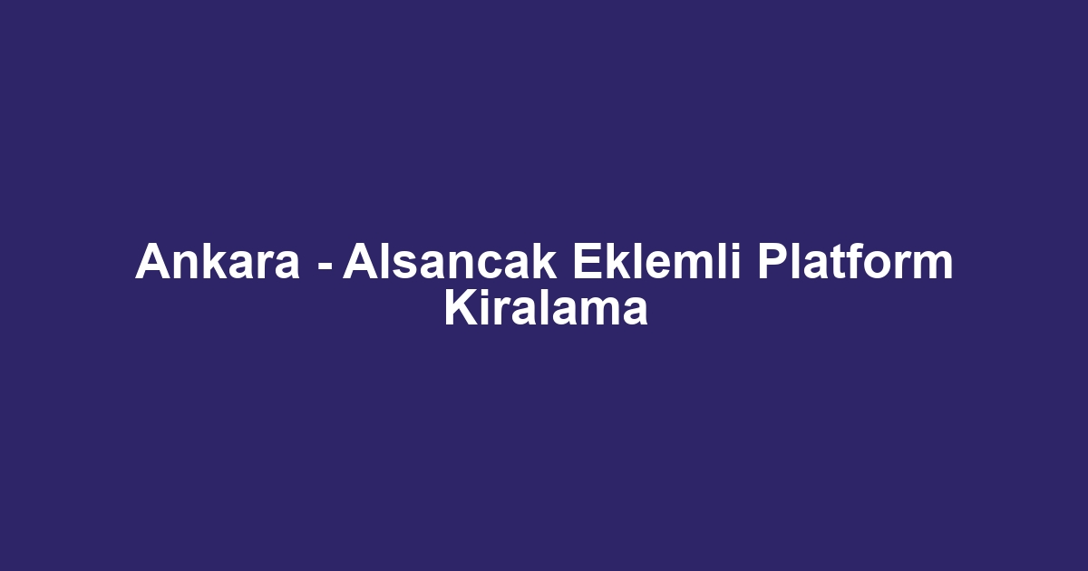 Ankara - Alsancak Eklemli Platform Kiralama