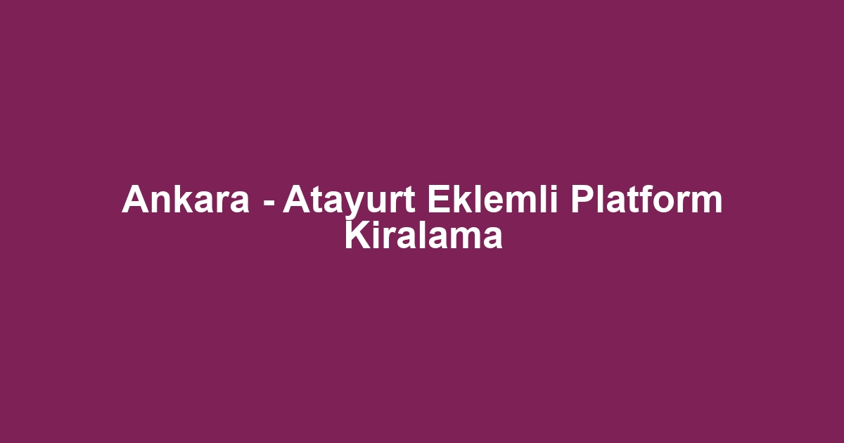 Ankara - Atayurt Eklemli Platform Kiralama