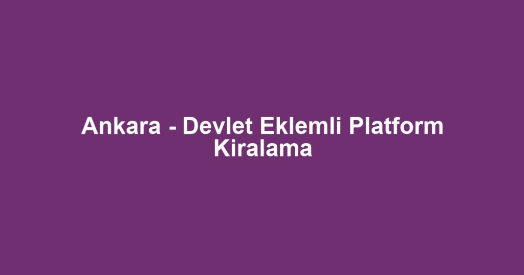 Ankara - Devlet Eklemli Platform Kiralama