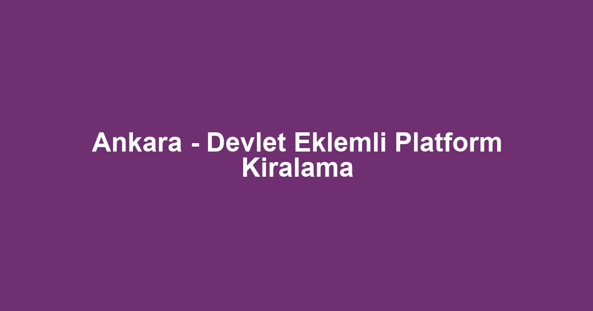 Ankara - Devlet Eklemli Platform Kiralama