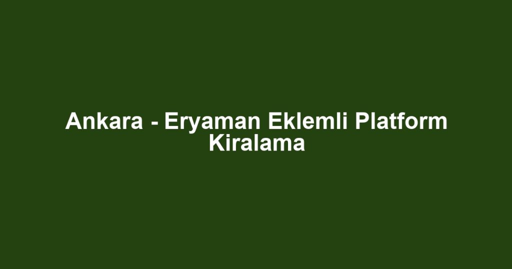 Ankara - Eryaman Eklemli Platform Kiralama