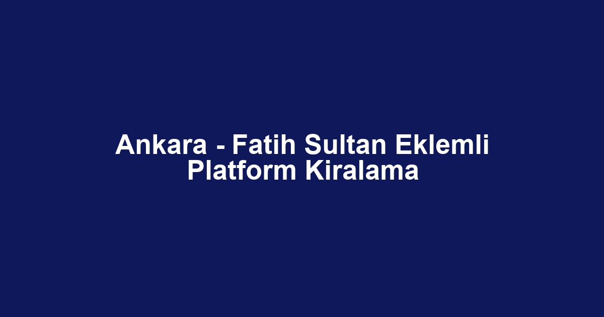 Ankara - Fatih Sultan Eklemli Platform Kiralama