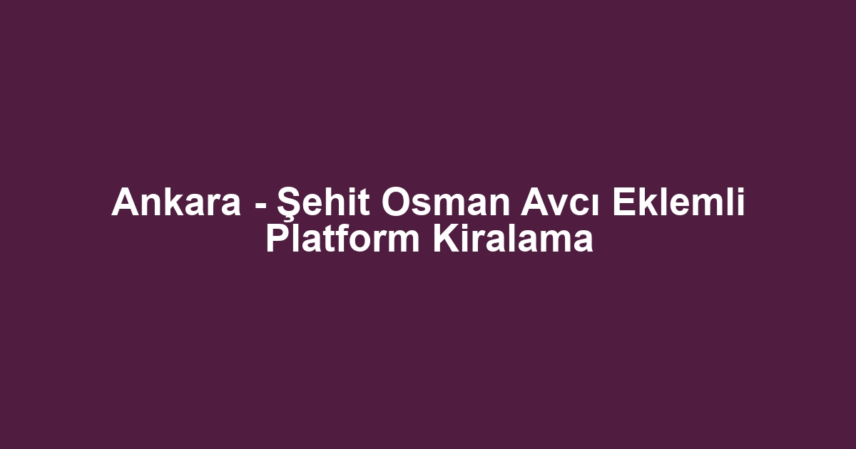 Ankara - Şehit Osman Avcı Eklemli Platform Kiralama