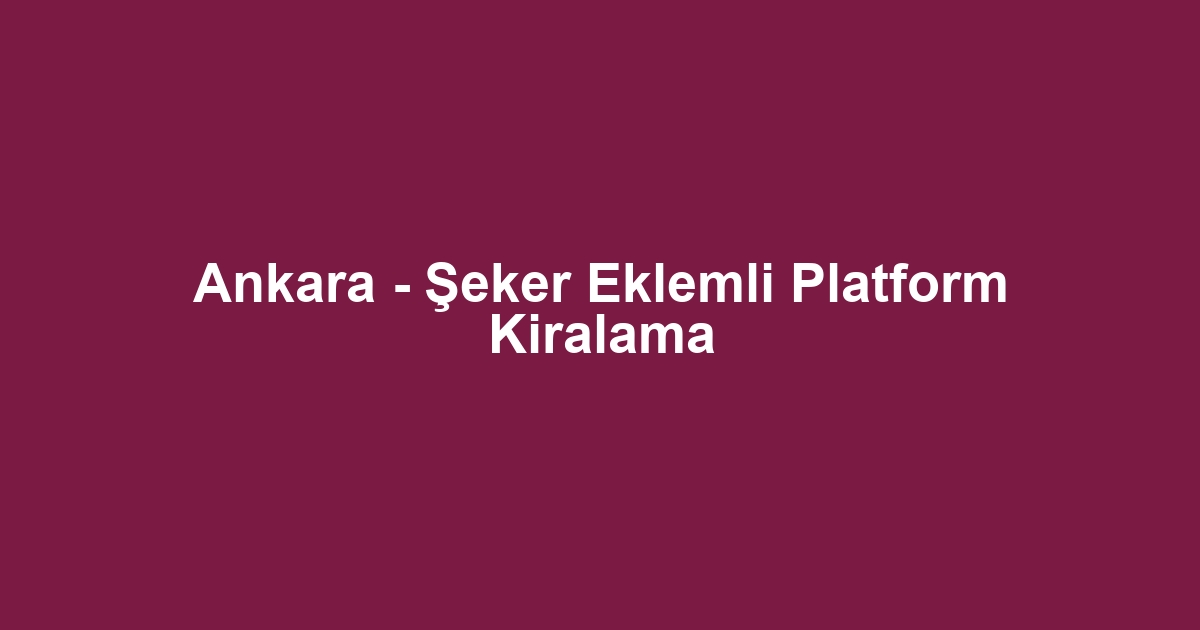 Ankara - Şeker Eklemli Platform Kiralama