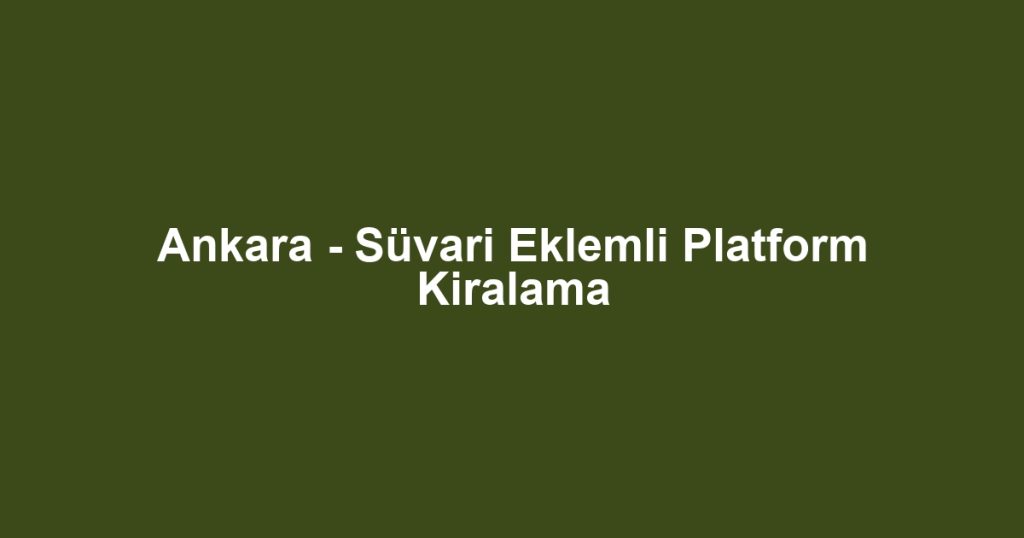 Ankara - Süvari Eklemli Platform Kiralama