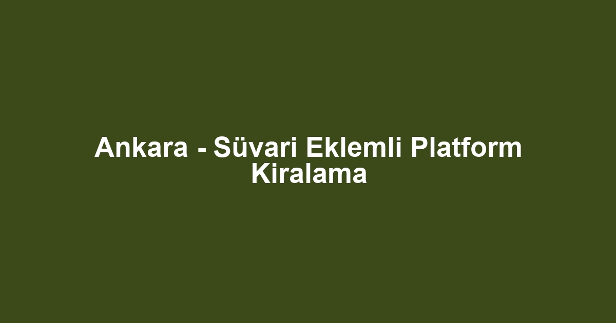 Ankara - Süvari Eklemli Platform Kiralama