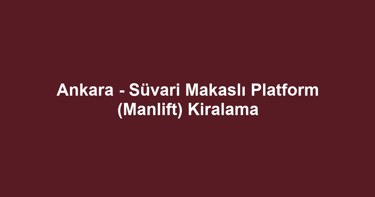 Ankara - Süvari Makaslı Platform (Manlift) Kiralama