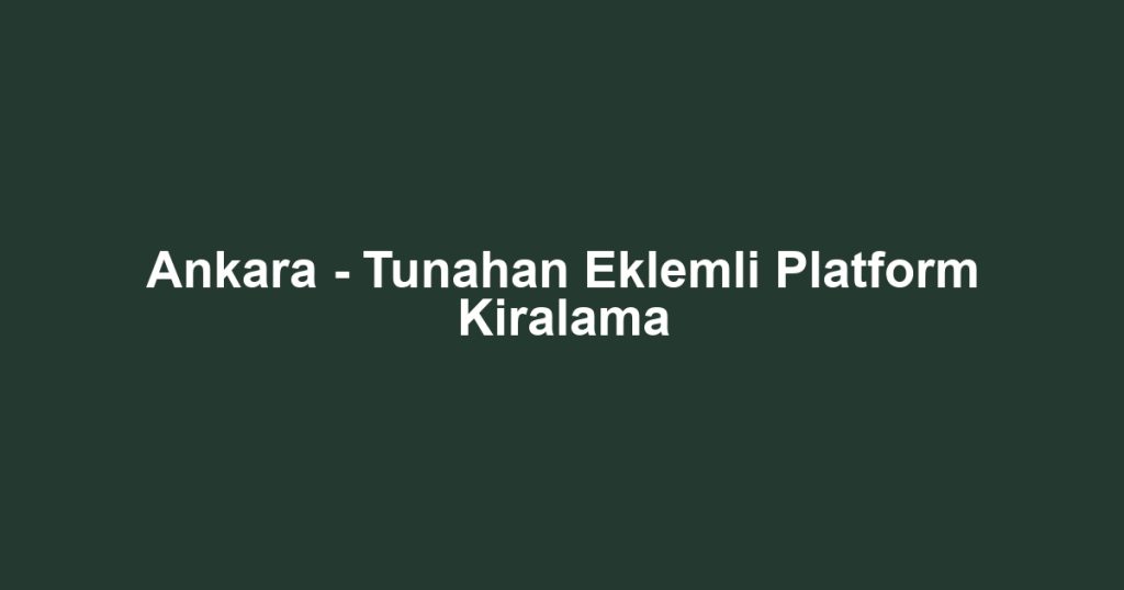 Ankara - Tunahan Eklemli Platform Kiralama