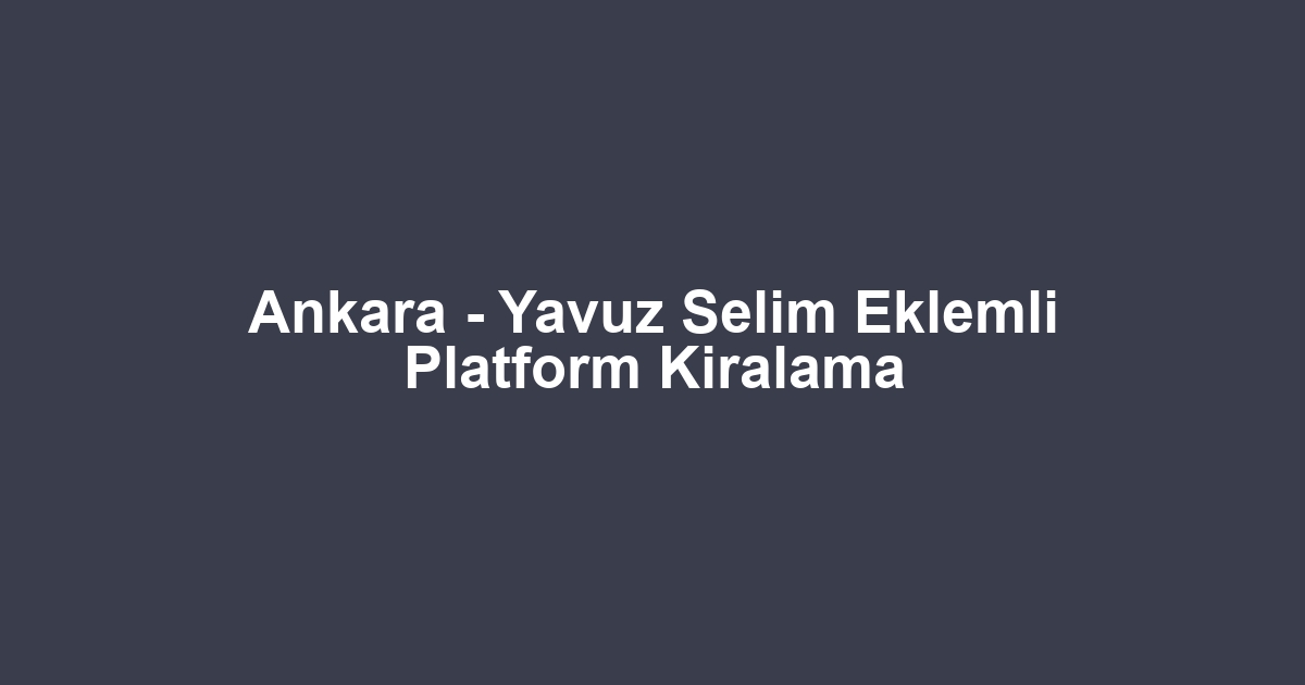 Ankara - Yavuz Selim Eklemli Platform Kiralama