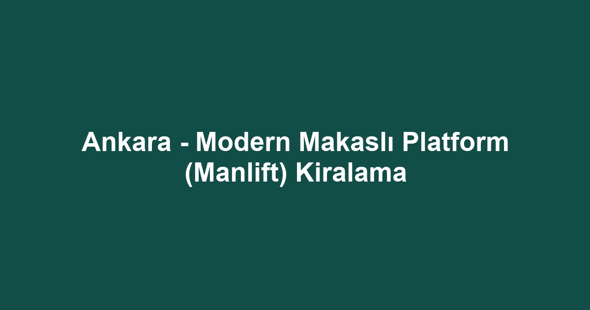 Ankara - Modern Makaslı Platform (Manlift) Kiralama