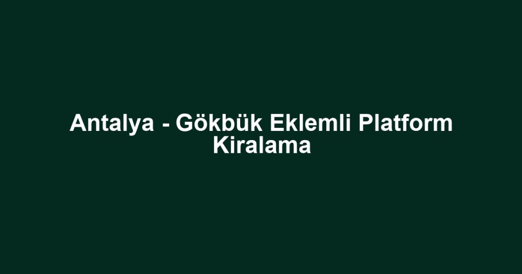 Antalya - Gökbük Eklemli Platform Kiralama