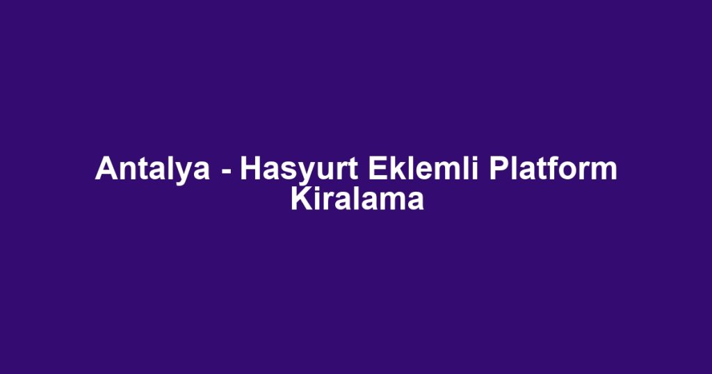 Antalya - Hasyurt Eklemli Platform Kiralama