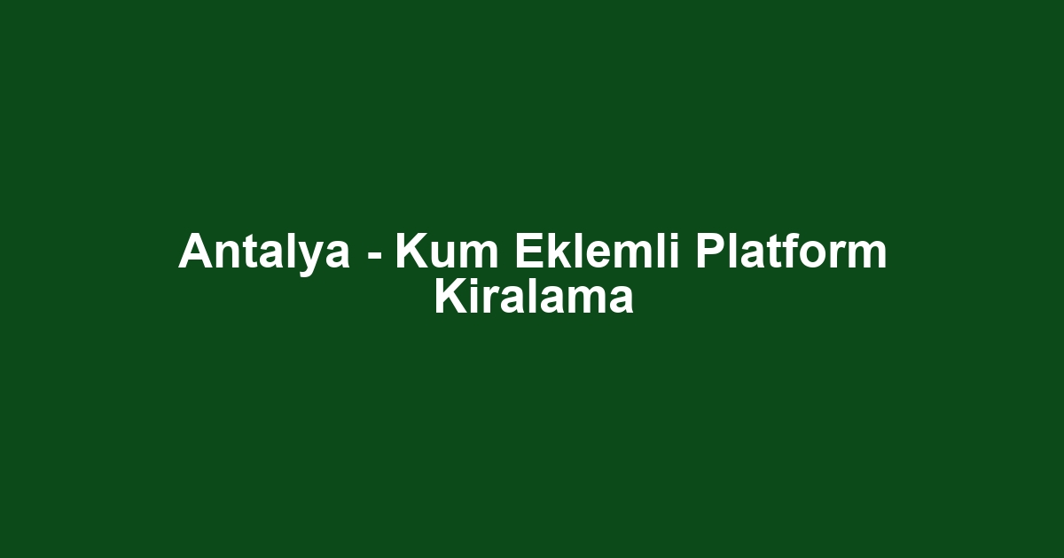 Antalya - Kum Eklemli Platform Kiralama