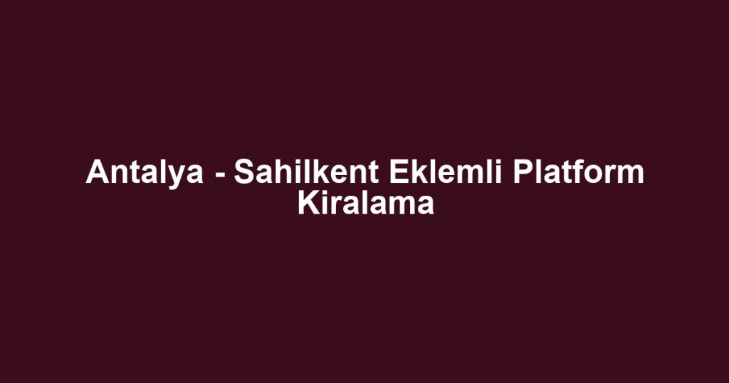 Antalya - Sahilkent Eklemli Platform Kiralama