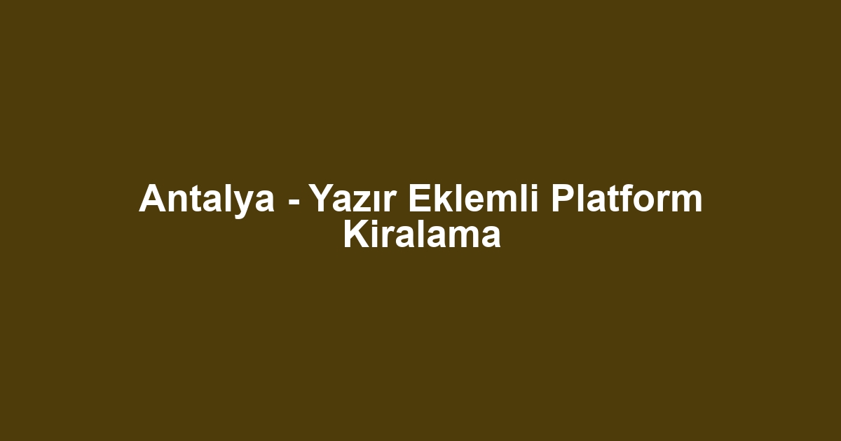 Antalya - Yazır Eklemli Platform Kiralama