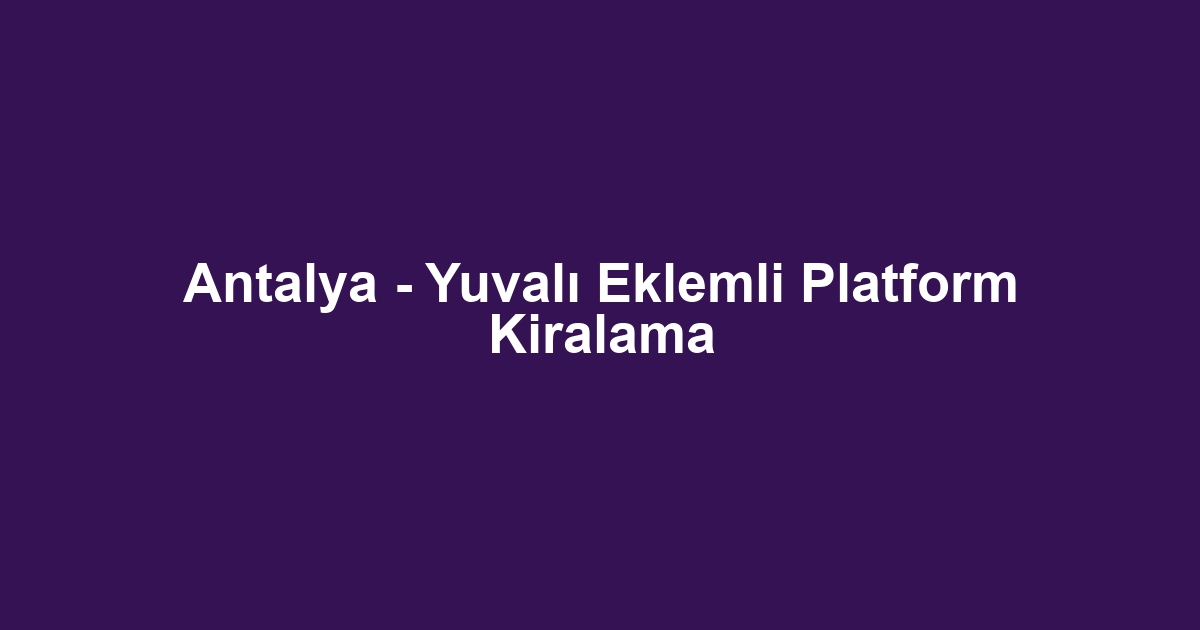 Antalya - Yuvalı Eklemli Platform Kiralama