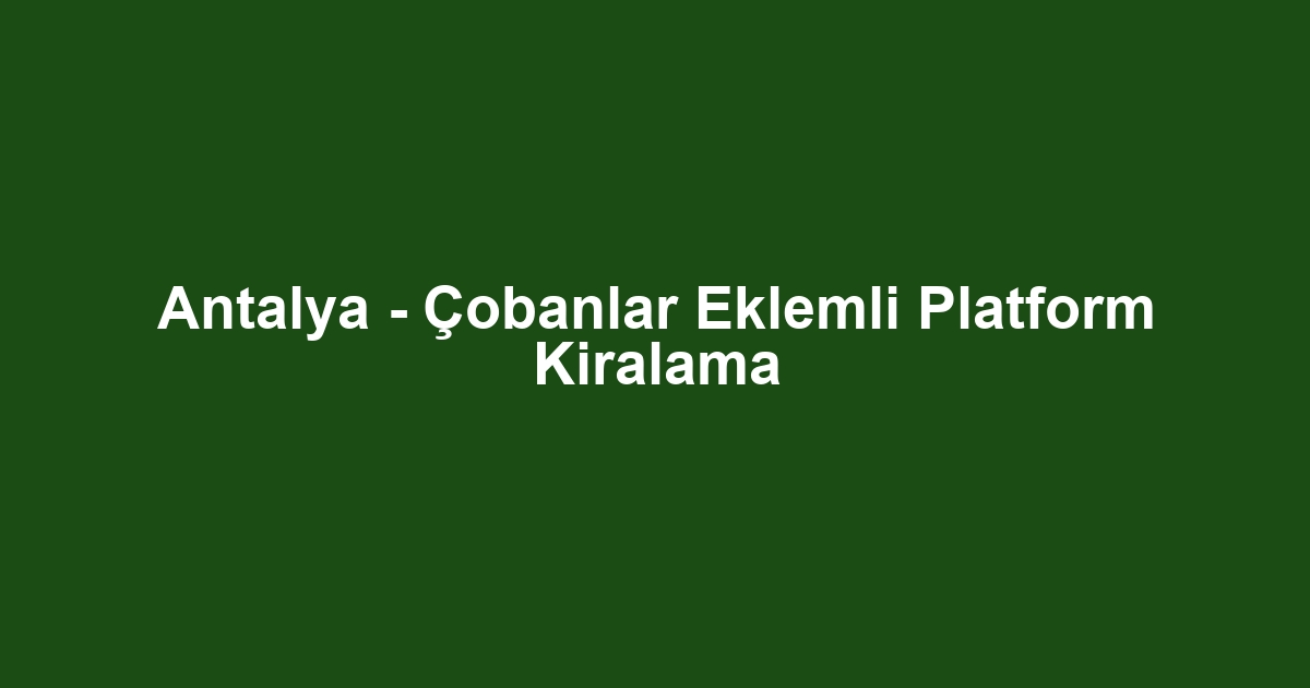 Antalya - Çobanlar Eklemli Platform Kiralama