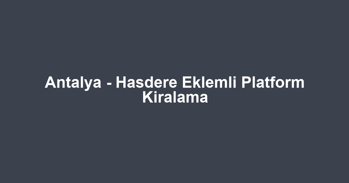 Antalya - Hasdere Eklemli Platform Kiralama