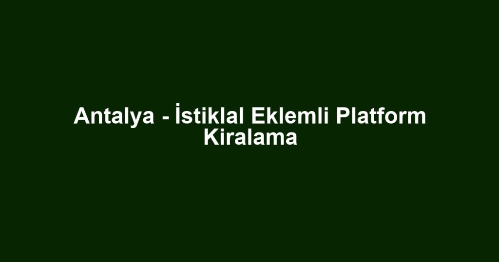 Antalya - İstiklal Eklemli Platform Kiralama