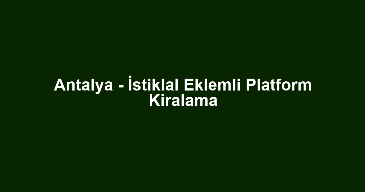 Antalya - İstiklal Eklemli Platform Kiralama