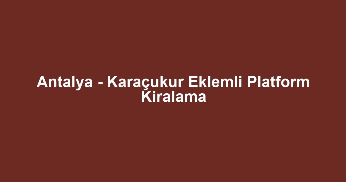 Antalya - Karaçukur Eklemli Platform Kiralama