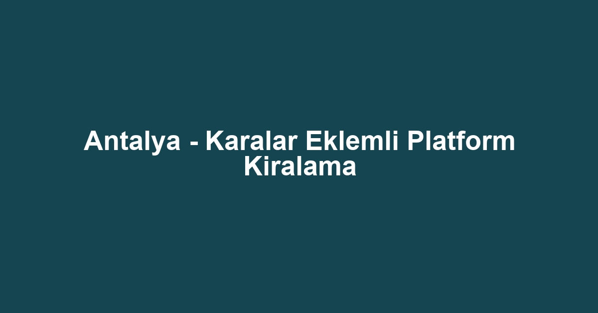 Antalya - Karalar Eklemli Platform Kiralama