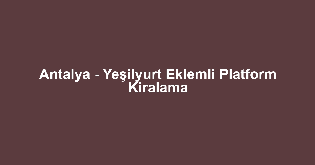 Antalya - Yeşilyurt Eklemli Platform Kiralama