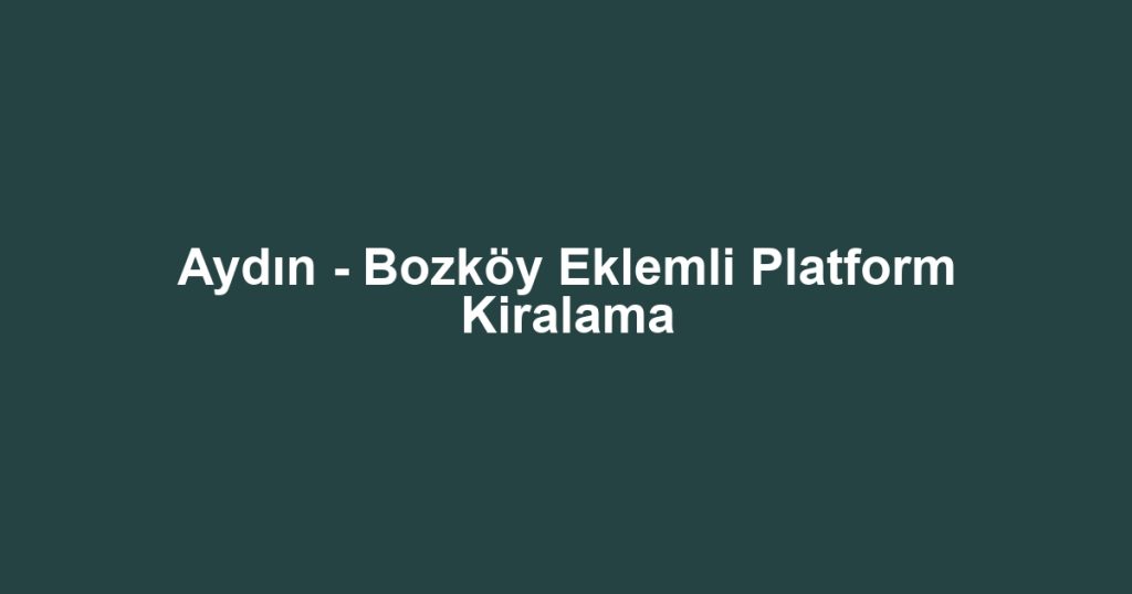 Aydın - Bozköy Eklemli Platform Kiralama