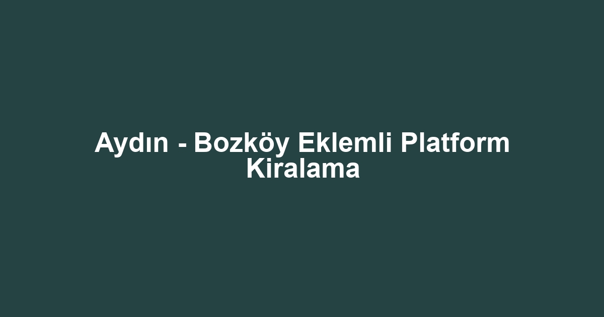 Aydın - Bozköy Eklemli Platform Kiralama