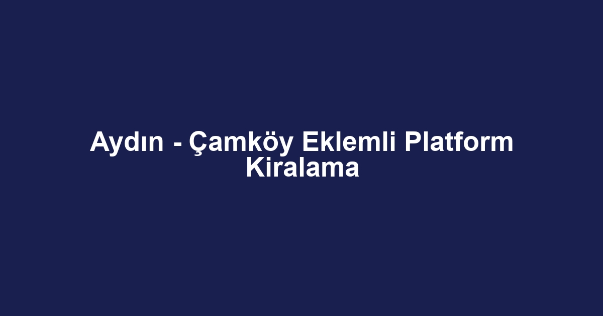 Aydın - Çamköy Eklemli Platform Kiralama