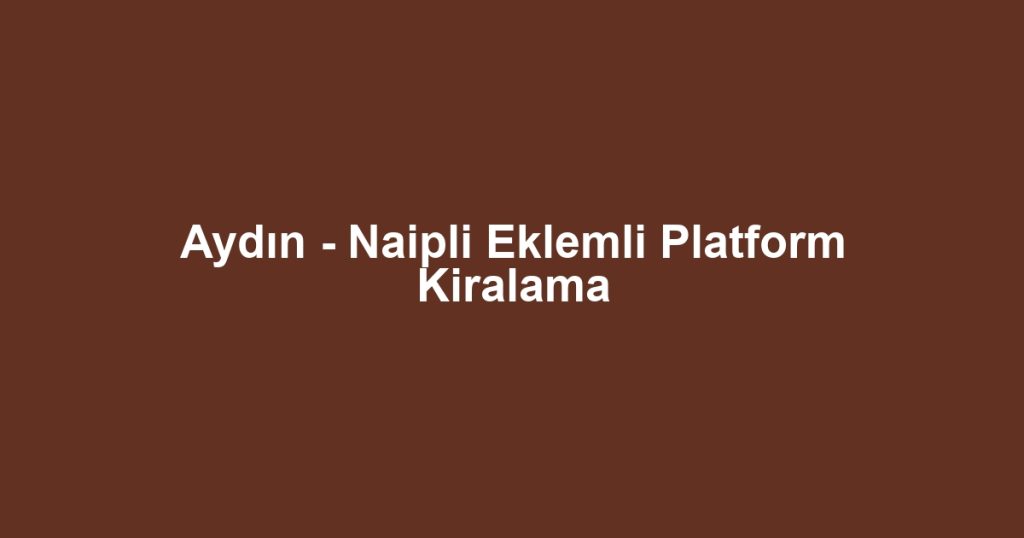 Aydın - Naipli Eklemli Platform Kiralama