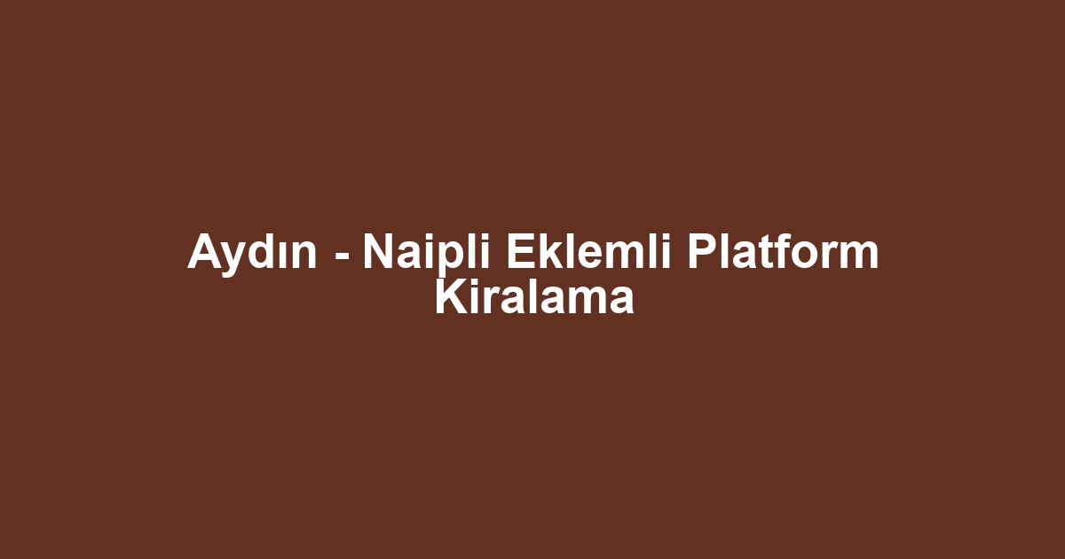 Aydın - Naipli Eklemli Platform Kiralama