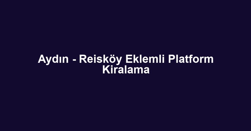 Aydın - Reisköy Eklemli Platform Kiralama