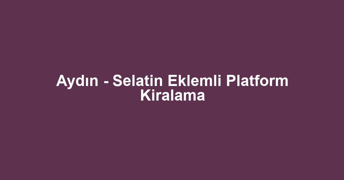 Aydın - Selatin Eklemli Platform Kiralama