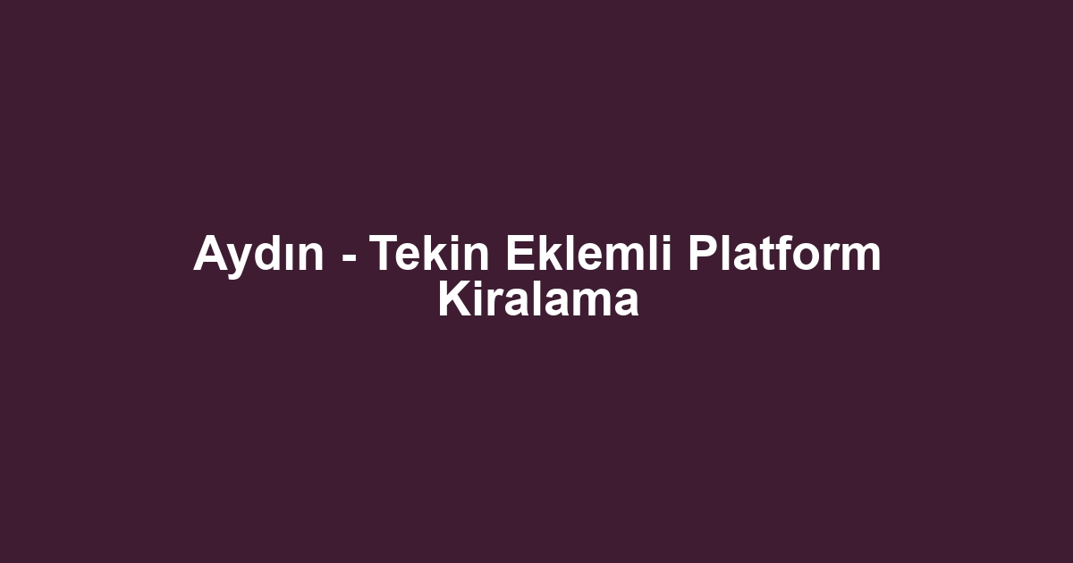 Aydın - Tekin Eklemli Platform Kiralama