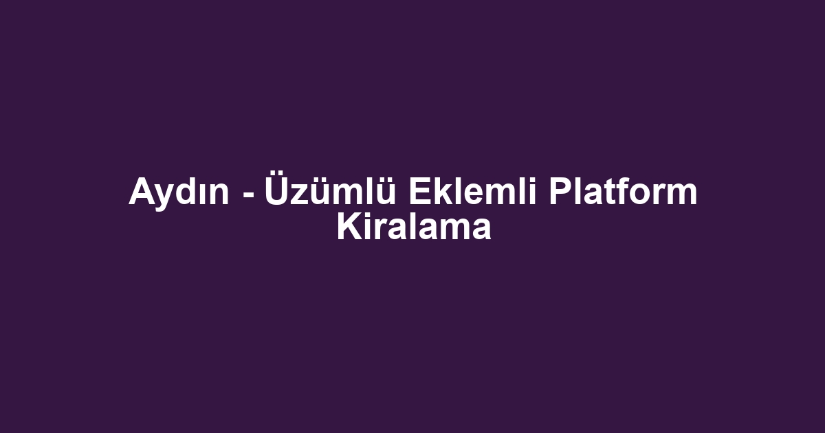 Aydın - Üzümlü Eklemli Platform Kiralama