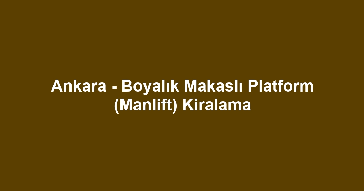 Ankara - Boyalık Makaslı Platform (Manlift) Kiralama